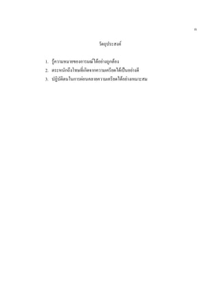 ก

                          วัตถุประสงค

1. รูความหมายของอารมณไดอยางถูกตอง
2. ตระหนักถึงโทษที่เกิดจากความเครียดไดเปนอยางดี
3. ปฏิบัติตนในการผอนคลายความเครียดไดอยางเหมาะสม
 