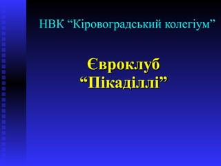 НВК “Кіровоградський колегіум” Євроклуб “Пікаділлі” 