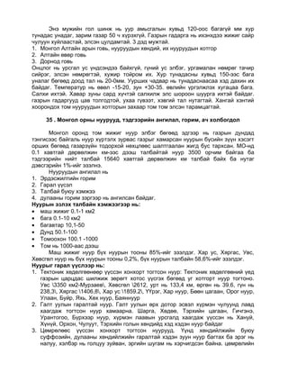 Энэ мужийн гол шинж нь уур амьсгалын хувьд 120-оос багагүй мм хур
тунадас унадаг, зарим газар 50 ч хүрэхгүй. Газрын гадарга нь ихэнхдээ жижиг сайр
чулуун хуйлаастай, элсэн цулдамтай. 3 дэд мужтай.
1. Монгол Алтайн арын говь, нууруудын хөндий, их нууруудын хотгор
2. Алтайн өвөр говь
3. Дорнод говь
Онцлог нь урсгал ус үндсэндээ байхгүй, гүний ус элбэг, ургамалан нөмрөг тачир
сийрэг, элсэн нөмрөгтэй, хужир тойром их. Хур тунадасны хувьд 150-ээс бага
уналаг бөгөөд доод тал нь 20-0мм. Уурших чадвар нь тунадаснаасаа хэд дахин их
байдаг. Температур нь өвөл -15-20, зун +30-35. өвлийн үргэлжлэх хугацаа бага.
Салхи ихтэй. Хавар зуны сард хүчтэй салхилж элс шороон шуурга ихтэй байдаг.
газрын гадаргууд цав толгодтой, ухаа гүвээт, хэвгий тал нутагтай. Хангай хэнтий
хоорондох том нууруудын хотгорын захаар том том элсэн тарамцагтай.

     35 . Монгол орны нуурууд, тэдгээрийн ангилал, горим, ач холбогдол

      Монгол оронд том жижиг нуур элбэг бөгөөд эдгээр нь газрын дундад
тэнгисээс байгаль нуур хүртэлх зурвас газрыг хамарсан нуурын бүсийн зүүн хэсэгт
орших бөгөөд газарзүйн тодорхой нөхцлөөс шалтгаалан жигд бус тархсан. МО-нд
0.1 хавтгай дөрвөлжин км-ээс дээш талбайтай нуур 3500 орчим байгаа ба
тэдгээрийн нийт талбай 15640 хавтгай дөрвөлжин км талбай байх ба нутаг
дэвсгэрийн 1%-ийг эзэлнэ.
      Нууруудын ангилал нь
1. Эрдэсжилтийн горим
2. Гарал үүсэл
3. Талбай буюу хэмжээ
4. дулааны горим зэргээр нь ангилсан байдаг.
Нуурын эзлэх талбайн хэмжээгээр нь:
• маш жижиг 0.1-1 км2
• бага 0.1-10 км2
• багавтар 10,1-50
• Дунд 50.1-100
• Томоохон 100.1 -1000
• Том нь 1000-аас дээш
      Маш жижиг нуур бүх нуурын тооны 85%-ийг эзэлдэг. Хар ус, Хяргас, Увс,
Хөвсгөл нуур нь бүх нуурын тооны 0,2%, бүх нуурын талбайн 58,6%-ийг эзэлдэг.
Нуурыг гарал үүслээр нь:
1. Тектоник хөдөлгөөнөөр үүссэн хонхорт тогтсон нуур: Тектоник хөдөлгөөний үед
   газрын царцдас шилжиж зөрөгт хотос үүсгэх бөгөөд уг хотгорт нуур тогтоно.
   Увс 3350 км2-Мурзаев, Хөвсгөл 2612, урт нь 133,4 км, өргөн нь 39.6, гүн нь
   238,3, Хяргас 1406,8, Хар ус 1859.2, ҮҮрэг, Хар нуур, Бөөн цагаан, Орог нуур,
   Улаан, Буйр, Яхь, Хөх нуур, Баяннуур
2. Галт уулын гаралтай нуур. Галт уулын өрх дотор эсвэл хүрмэн чулуунд лавд
   хаагдаж тогтсон нуур хамаарна. Шарга, Хөдөө, Тэрхийн цагаан, Гичгэнэ,
   Урантогоо, Бүрхээр нуур, хүрмэн лаавын урсгалд хаагдаж үүссэн нь Хануй,
   Хүнүй, Орхон, Чулуут, Тэрхийн голын хөндийд хэд хэдэн нуур байдаг
3. Цөмрөлөөс үүссэн хонхорт тогтсон нуурууд. Үүнд хөндийлжийн буюу
   суффозийн, дулааны хөндийлжийн гаралтай хэдэн зуун нуур багтах ба эрэг нь
   налуу, хэлбэр нь голцуу зуйван, эргийн шугам нь хэрчигдсэн байна. цөмрөлийн
 