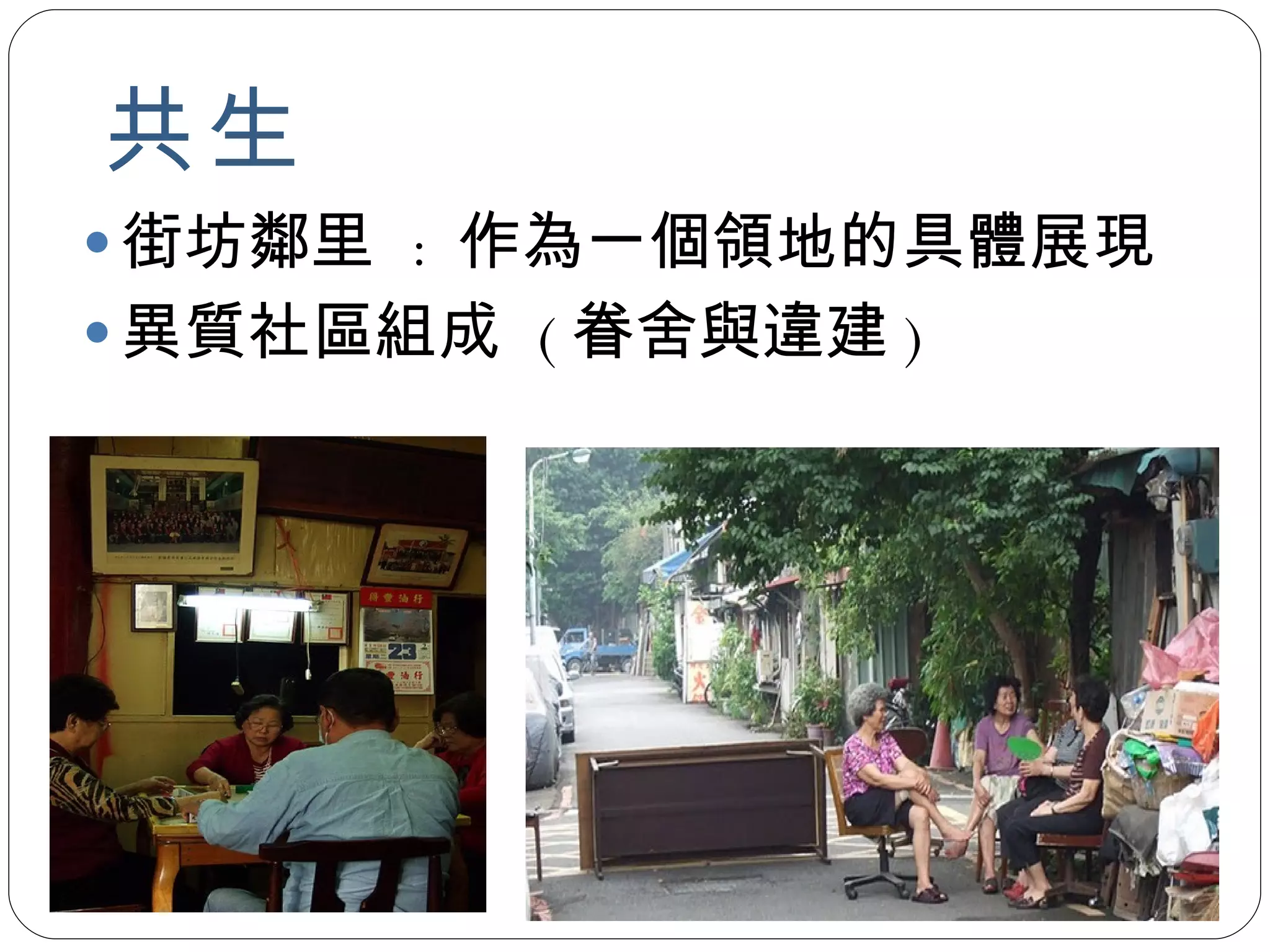 共生   街坊鄰里  :  作為一個領地的具體展現 異質社區組成  ( 眷舍與違建 ) 