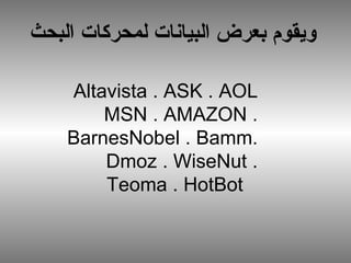 ويقوم بعرض البيانات لمحركات البحث FastSearch  Excite  Yahoo  Altavista . ASK . AOL MSN . AMAZON . BarnesNobel . Bamm. Dmoz . WiseNut . Teoma .  HotBot     Lycos  Google    