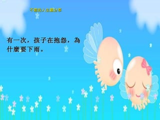 有一次，孩子在抱怨， 為 什 麼 要下雨。   