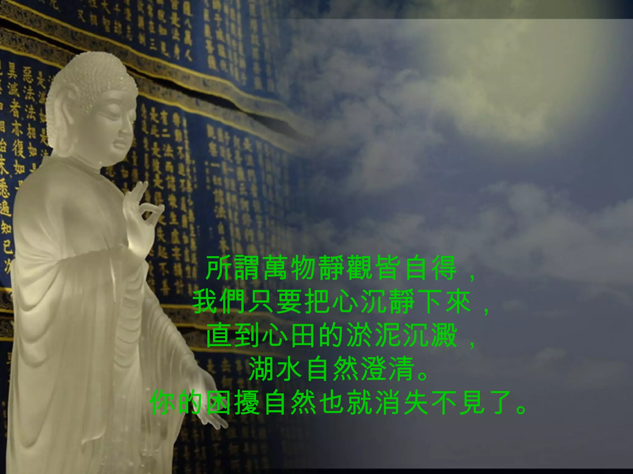 所謂萬物靜觀皆自得， 我們只要把心沉靜下來， 直到心田的淤泥沉澱， 湖水自然澄清。 你的困擾自然也就消失不見了。 