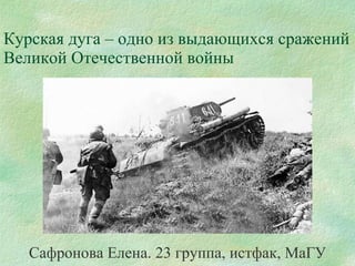 Курская дуга – одно из выдающихся сражений Великой Отечественной войны Сафронова Елена. 23 группа, истфак, МаГУ 