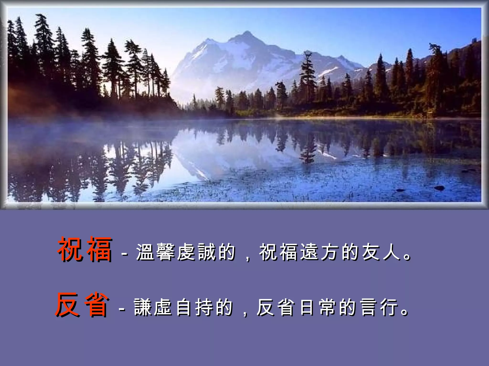 祝福 －溫馨虔誠的，祝福遠方的友人。 　　 反省 －謙虛自持的，反省日常的言行。   