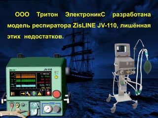 ООО Тритон ЭлектроникС разработана модель респиратора ZisLINE JV-110, лишённая  этих  недостатков.
