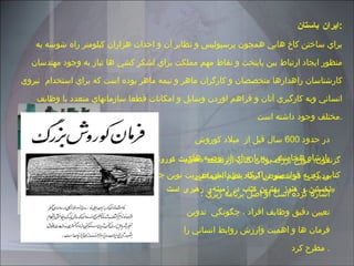 ايران باستان : براي ساختن كاخ هايي همچون پرسپوليس و نظاير آن و احداث هزاران كيلومتر راه شوسه به منظور ايجاد ارتباط بين پايتخت و نقاط مهم مملكت براي لشكر كشي ها نياز به وجود مهندسان كارشناسان راهدارها متخصصان و كارگران ماهر و نيمه ماهر بوده است كه براي استخدام  نيروي انساني وبه كارگيري آنان و فراهم اوردن وسايل و امكانات قطعا سازمانهاي متعدد با وظايف مختلف وجود داشته است . گزنفون، مورخ بزرگ یونان   کتاب ارزشمند  « مدیریت کوروش بزرگ »  کتابی که به قول پیتر دراکر كه  پدر دانش مدیریت نوین جهان : « نخستین و هنوز بهترین کتاب در زمینه‌ی رهبری است   در حدود  600  سال قبل از  ميلاد كوروش پادشاه هخامنشي به پاره اي از توصيه هاي مديريتي در خصوص ايجاد نظم اجتماعي اشاره كرده است او اصل برنامه ريزي ، تعيين دقيق وظايف افراد ، چگونگي  تدوين فرمان ها و اهميت وارزش روابط انساني را مطرح كرد .  
