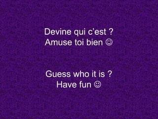 Devine qui cest ? Amuse toi bien  ? Guess who it is ? Have fun  ? 