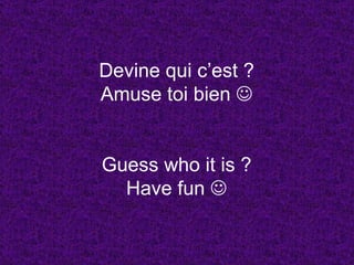 Devine qui c’est ? Amuse toi bien   Guess who it is ? Have fun   