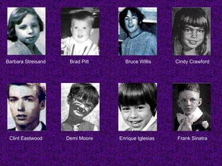 Barbara Streisand Brad Pitt Bruce Willis Cindy Crawford Clint Eastwood Demi Moore Enrique Iglesias Frank Sinatra 