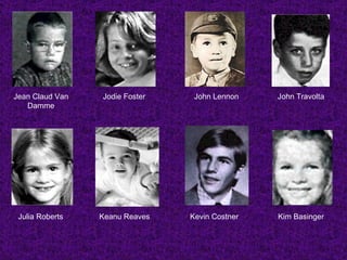 Jean Claud Van Damme Jodie Foster John Lennon John Travolta Julia Roberts Keanu Reaves Kevin Costner Kim Basinger 
