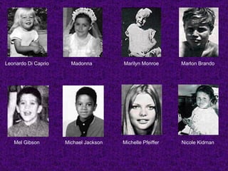 Leonardo Di Caprio Madonna Marilyn Monroe Marlon Brando Mel Gibson Michael Jackson Michelle Pfeiffer Nicole Kidman 