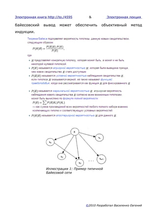Электронная книга http://to./4595         &         Электронная лекция

байесовский     вывод    может      обеспечить   объективный       метод
индукции.




                 Иллюстрация 1: Пример типичной
                 Байесовой сети




                                        ©2010 Разработал Василенко Евгений
 