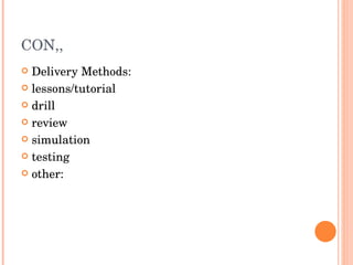 CON,, Delivery Methods:  lessons/tutorial  drill   review  simulation  testing  other:  