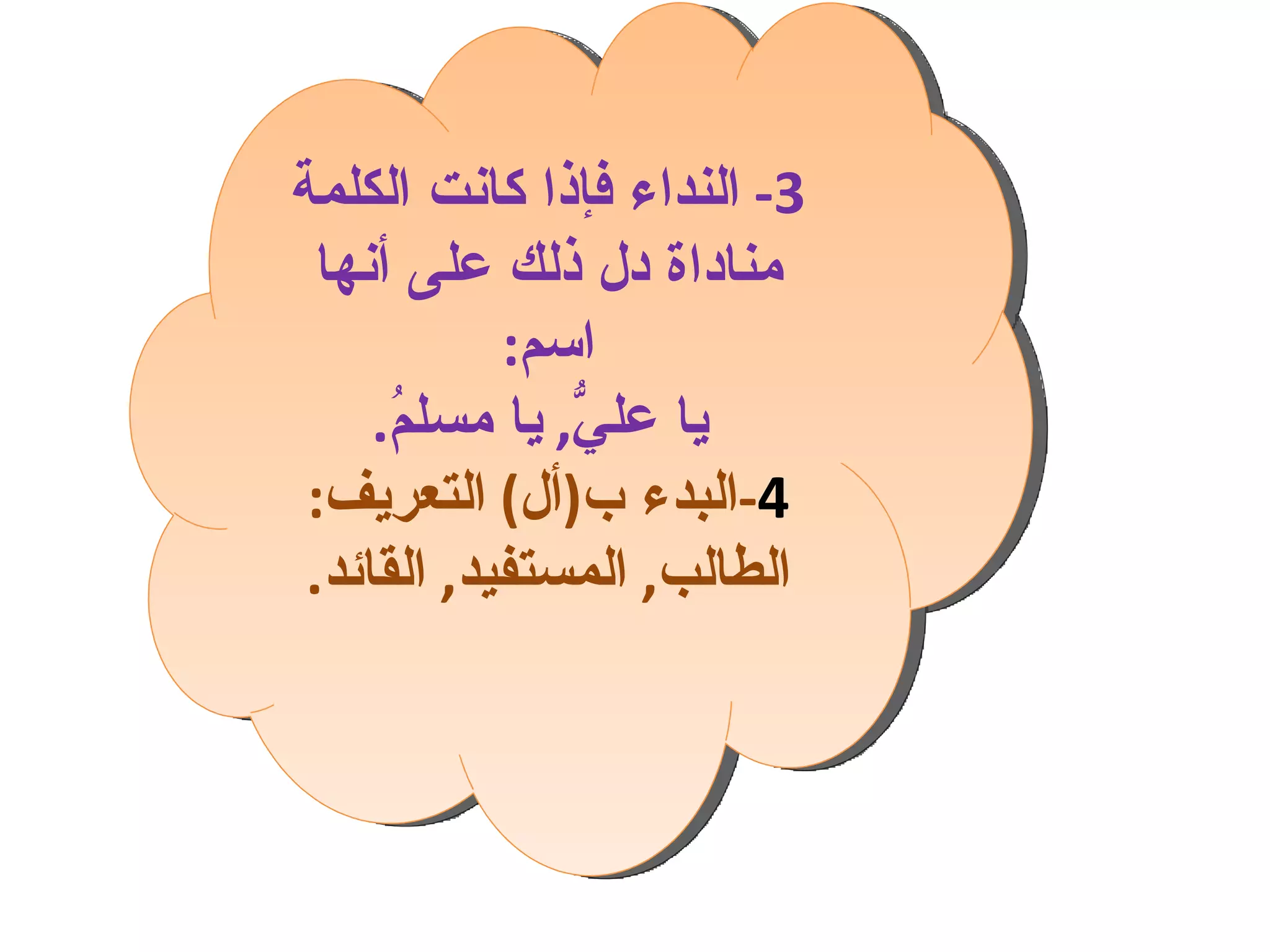 3-  النداء فإذا كانت الكلمة مناداة دل ذلك على أنها اسم : يا عليُّ ,  يا مسلمُ . 4 - البدء ب ( أل )  التعريف :  الطالب ,  المستفيد ,  القائد . 