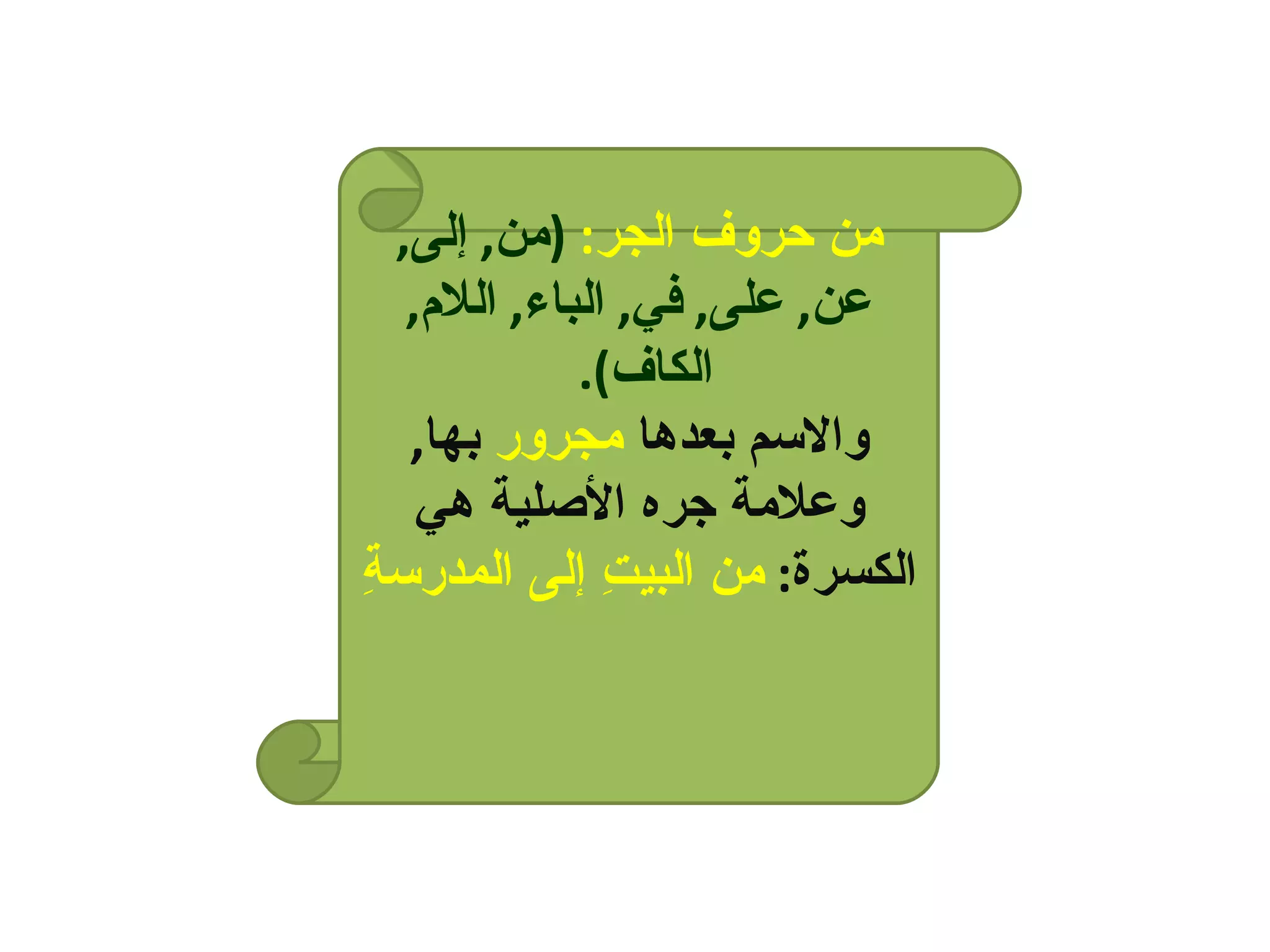 من حروف الجر :   ( من ,  إلى ,  عن ,  على ,  في ,  الباء ,  اللام ,  الكاف ).   والاسم بعدها  مجرور  بها ,  وعلامة جره الأصلية هي الكسرة :   من البيتِ إلى المدرسةِ 