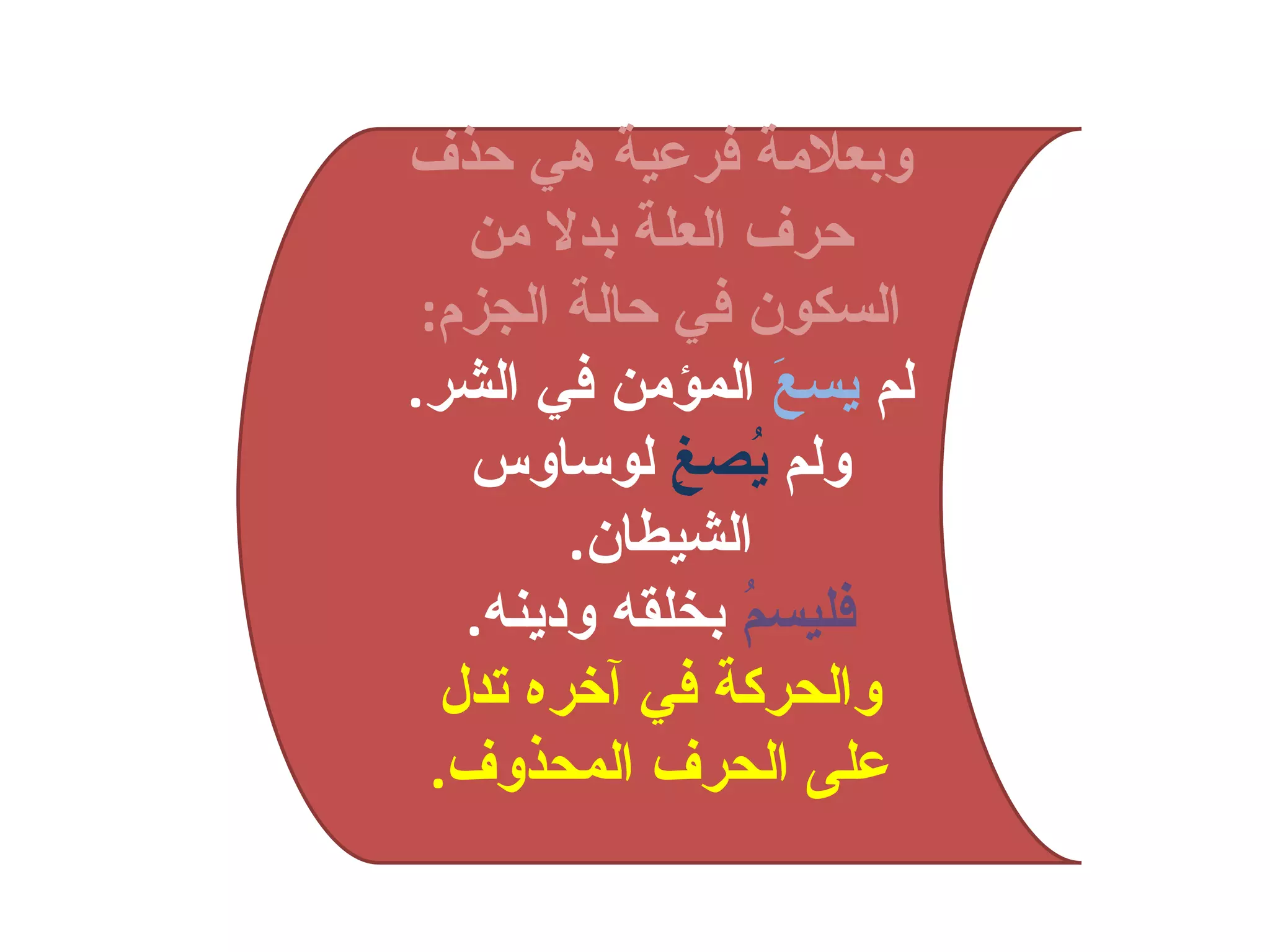 وبعلامة فرعية هي حذف حرف العلة بدلا من السكون في حالة الجزم : لم  يسعَ  المؤمن في الشر . ولم  يُصغِ  لوساوس الشيطان . فليسمُ  بخلقه ودينه . والحركة في آخره تدل على الحرف المحذوف . 