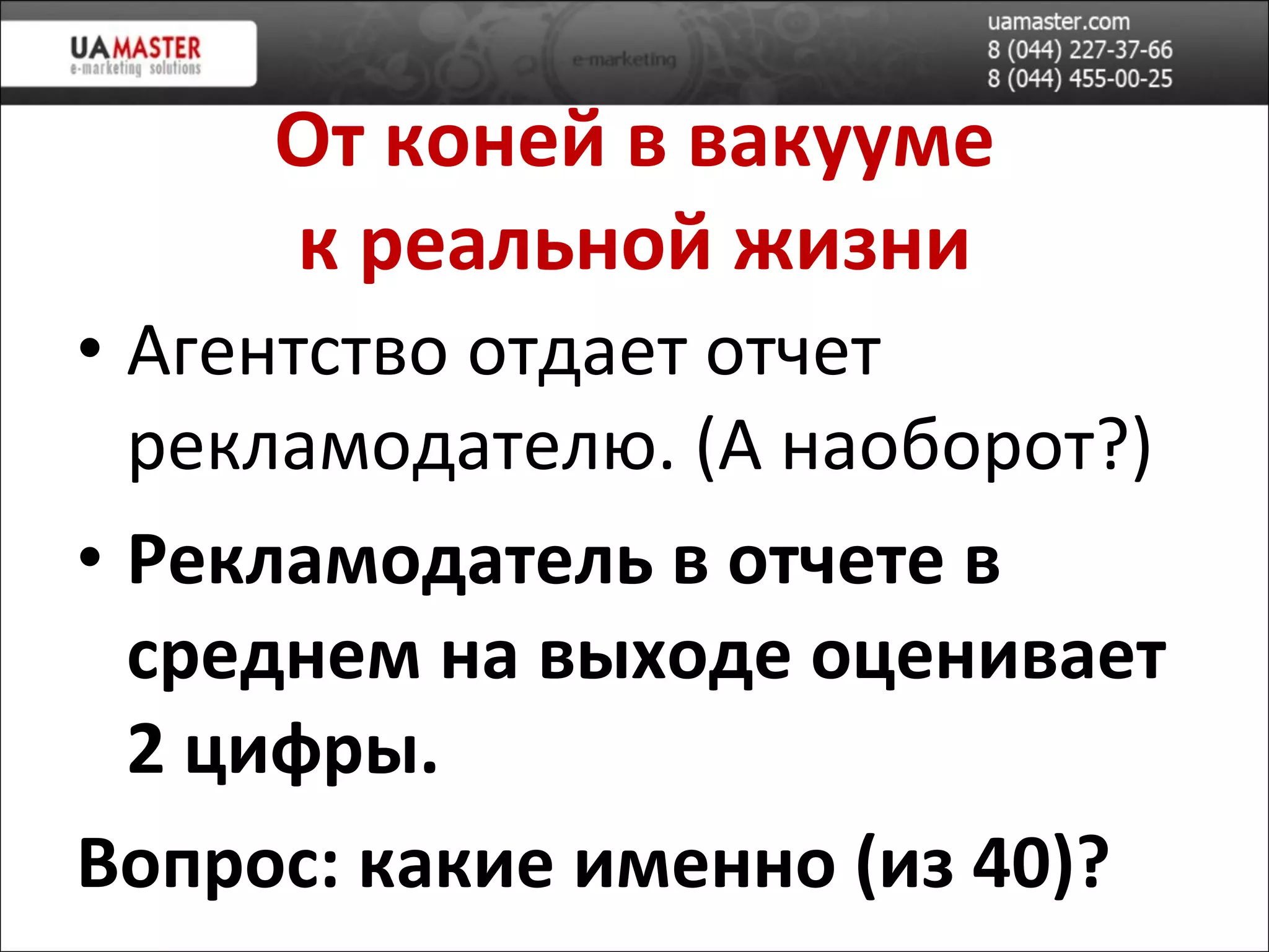 От коней в вакууме к реальной жизни Агентство отдает отчет рекламодателю.  ( А наоборот? ) Рекламодатель  в отчете  в среднем на выходе оценивает 2 цифры .  Вопрос: какие именно (из 40)? 