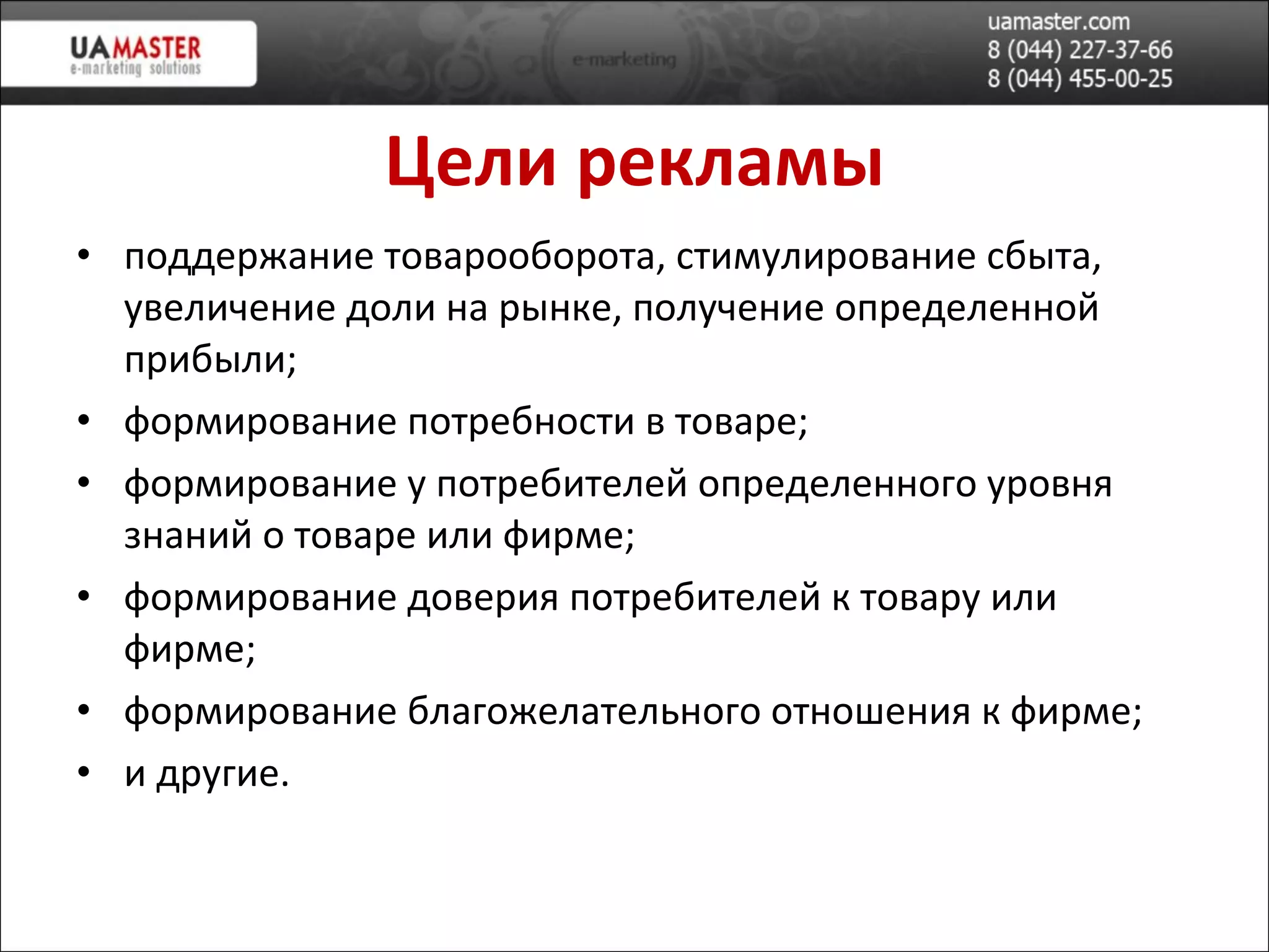Цел и  рекламы поддержание товарооборота, стимулирование сбыта, увеличение доли на рынке, получение определенной прибыли; формирование потребности в товаре; формирование у потребителей определенного уровня знаний о товаре или фирме; формирование доверия потребителей к товару или фирме; формирование благожелательного отношения к фирме; и другие. 