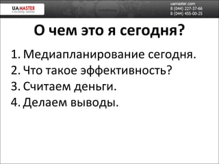 О чем это я сегодня? Медиапланирование сегодня. Что такое эффективность? Считаем деньги. Делаем выводы. 