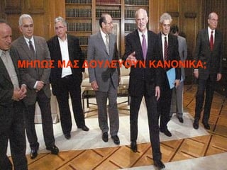 ΜΗΠΩΣ ΜΑΣ ΔΟΥΛΕΥΟΥΝ ΚΑΝΟΝΙΚΑ;   