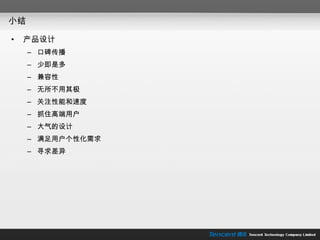 小结 产品设计 口碑传播 少即是多 兼容性 无所不用其极 关注性能和速度 抓住高端用户 大气的设计 满足用户个性化需求 寻求差异 