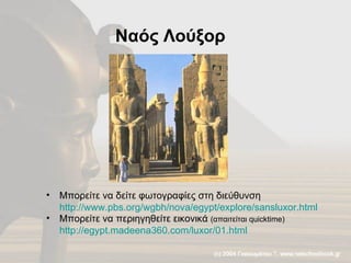 Ναός Λούξορ Μπορείτε να δείτε φωτογραφίες στη διεύθυνση http://www.pbs.org/wgbh/nova/egypt/explore/sansluxor.html   Μπορείτε να περιηγηθείτε εικονικά  (απαιτείται  quicktime)  http://egypt.madeena360.com/luxor/01.html   