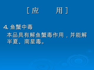 [ 应  用 ] 4. 鱼蟹中毒   本品具有解鱼蟹毒作用，并能解半夏、南星毒。 