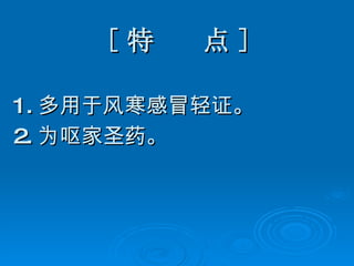 [ 特  点 ] 1. 多用于风寒感冒轻证。 2. 为呕家圣药。  