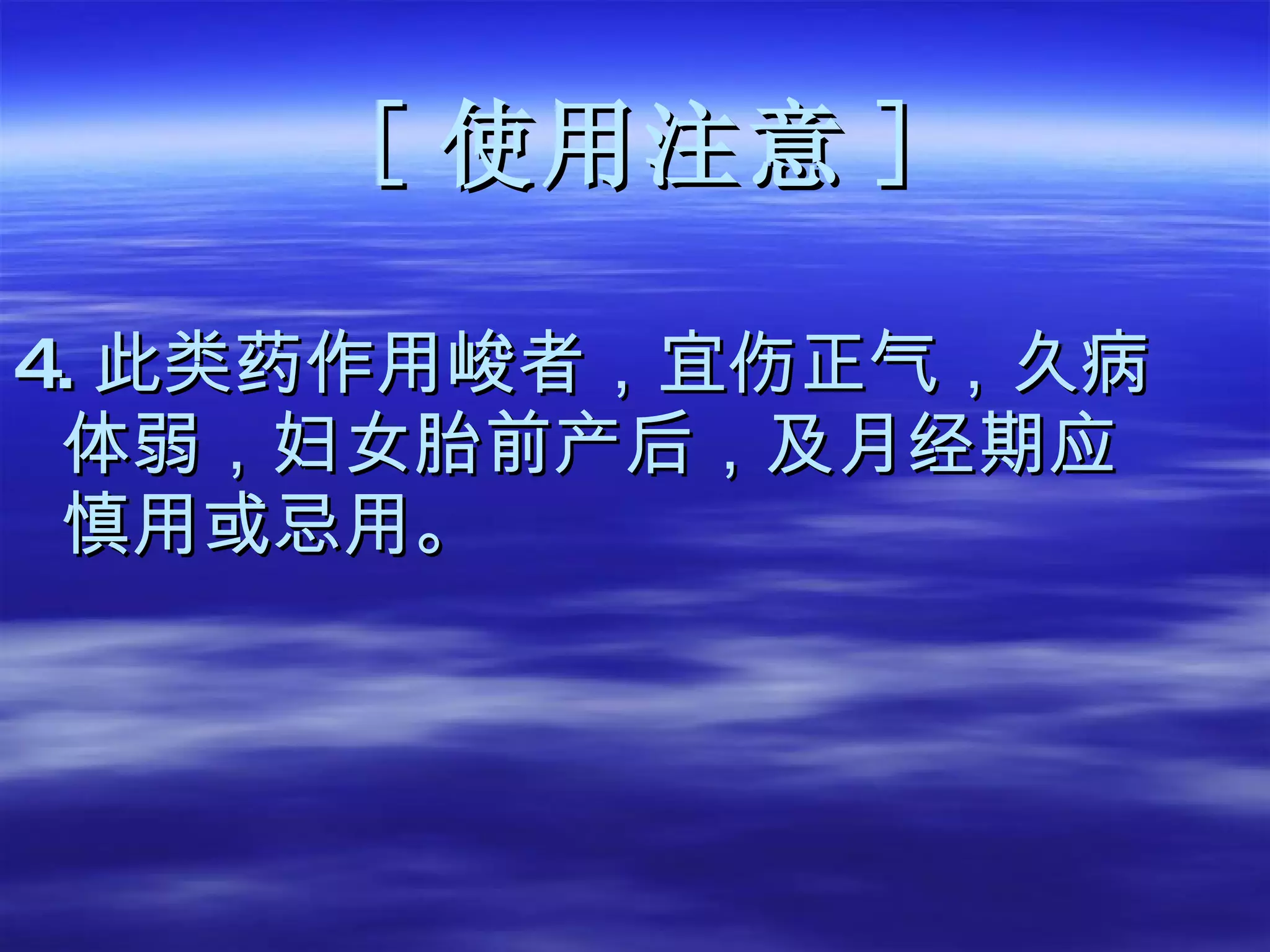[ 使用注意 ] 4. 此类药作用峻者，宜伤正气，久病体弱，妇女胎前产后，及月经期应慎用或忌用。 