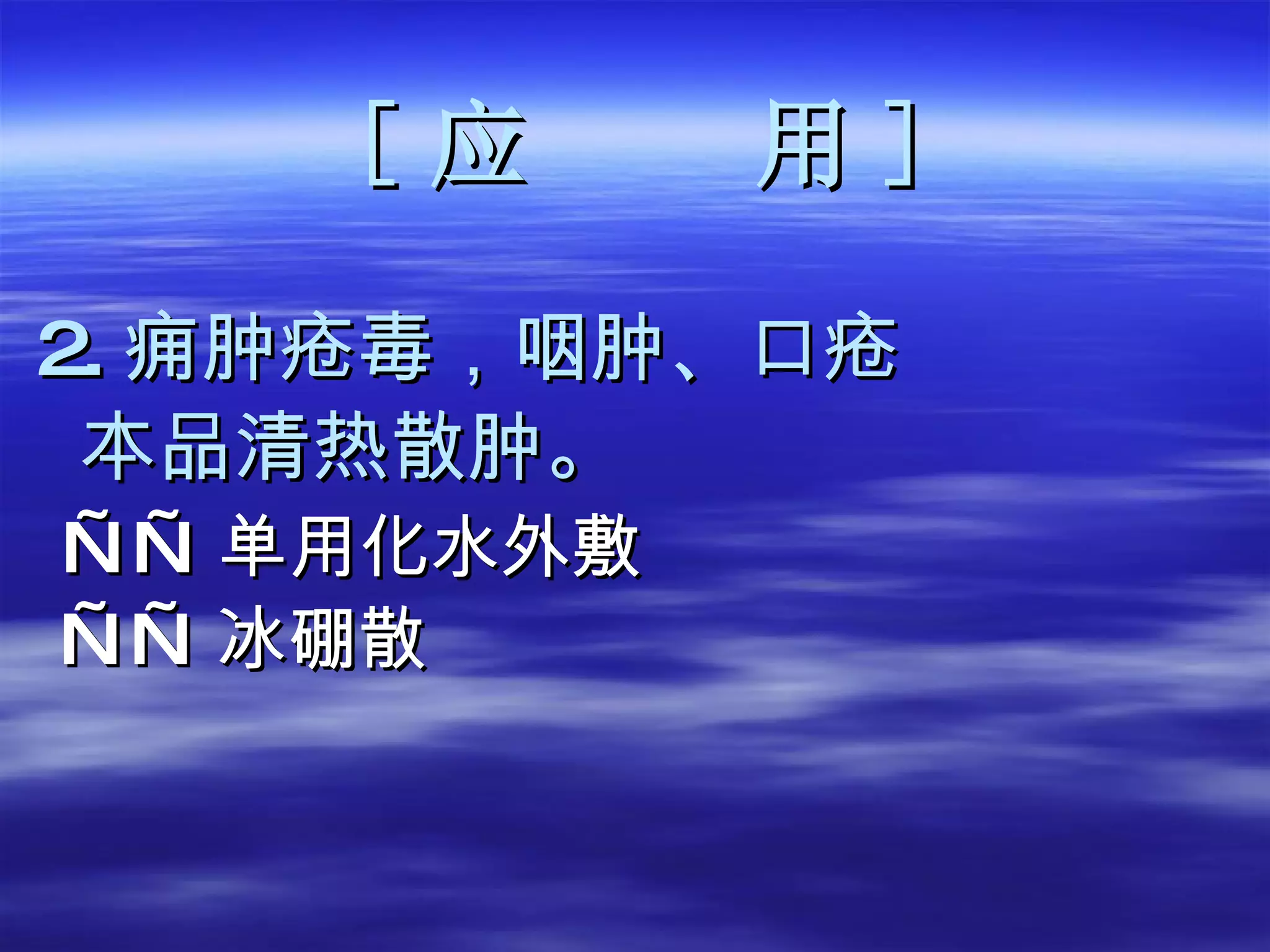 [ 应  用 ] 2. 痈肿疮毒，咽肿、口疮 本品清热散肿。 —— 单用化水外敷 —— 冰硼散 