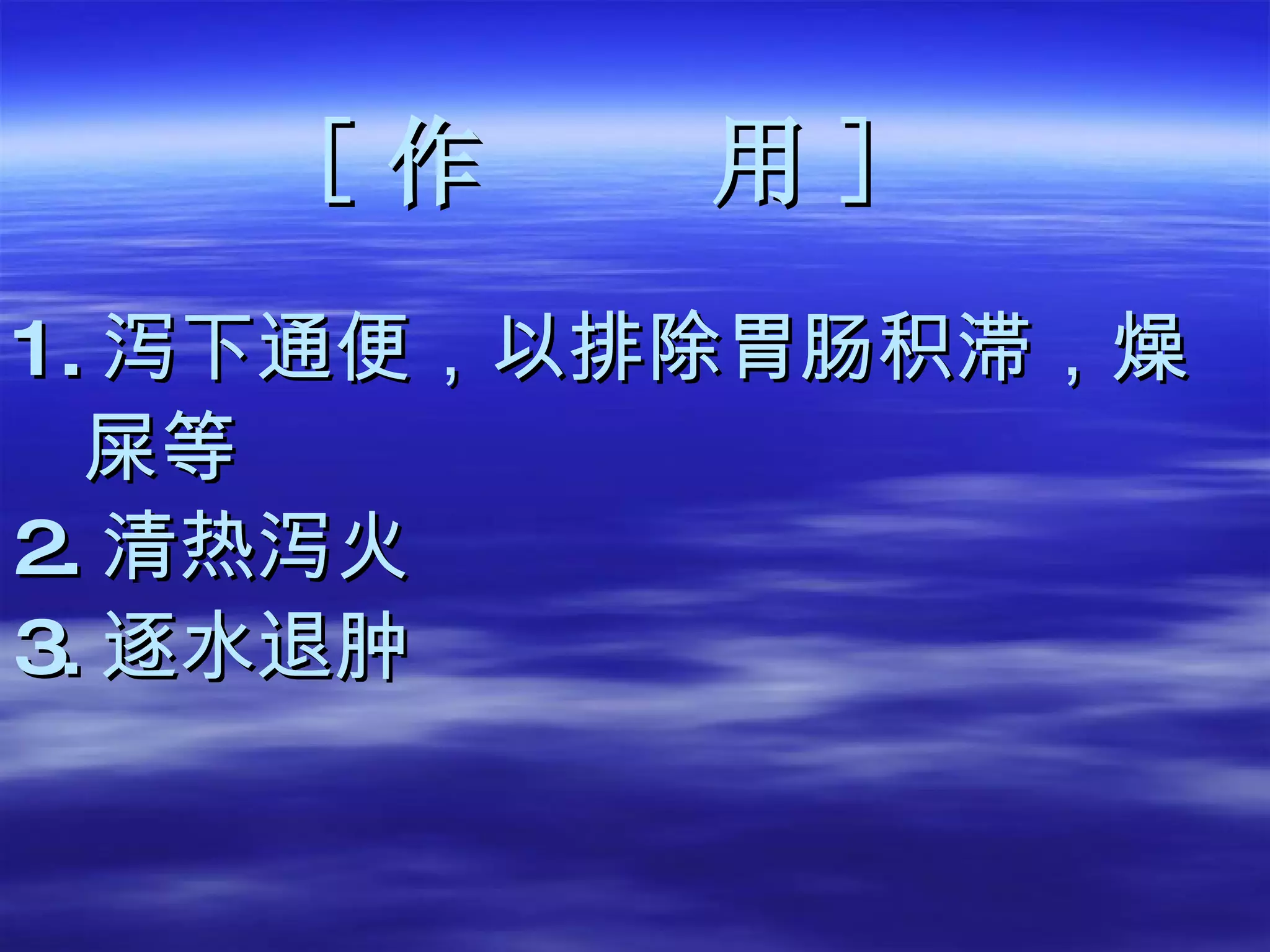 [ 作  用 ] 1. 泻下通便，以排除胃肠积滞，燥 屎等 2. 清热泻火 3. 逐水退肿 