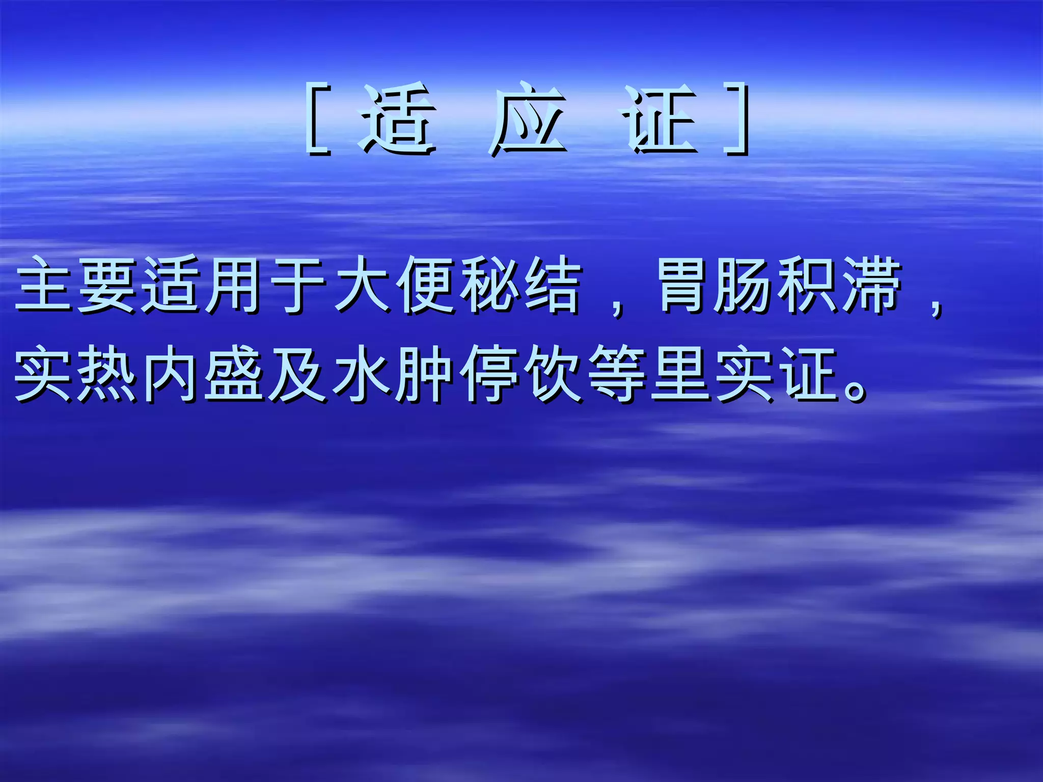 [ 适 应 证 ] 主要适用于大便秘结，胃肠积滞， 实热内盛及水肿停饮等里实证。 