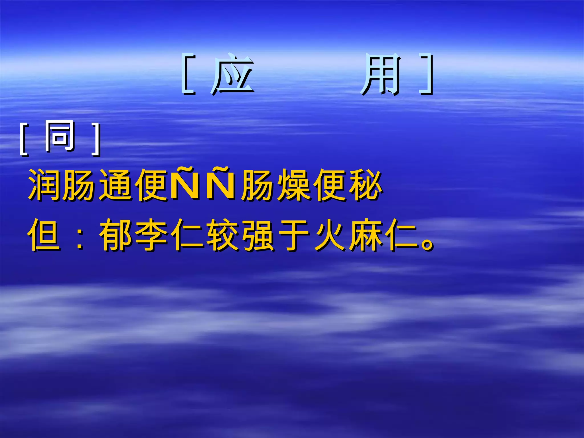 [ 应  用 ] ［同］ 润肠通便——肠燥便秘 但：郁李仁较强于火麻仁。 
