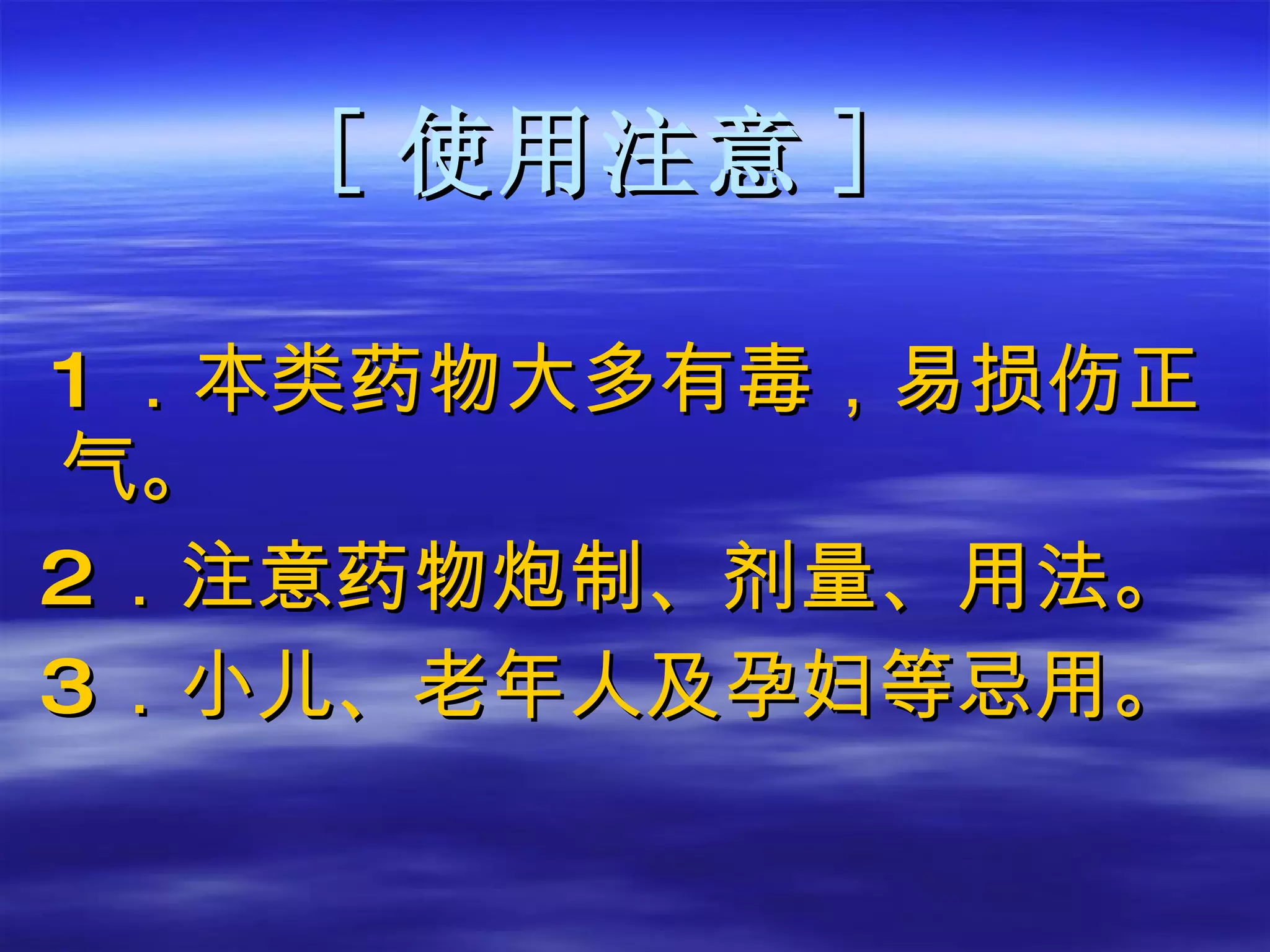 [ 使用注意 ] 1 ．本类药物大多有毒，易损伤正气。 2 ．注意药物炮制、剂量、用法。 3 ．小儿、老年人及孕妇等忌用。 