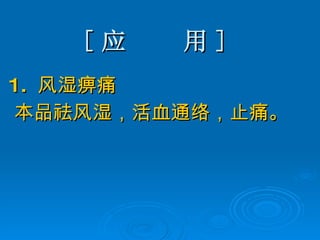 [ 应  用 ] 1.  风湿痹痛 本品祛风湿，活血通络，止痛。 