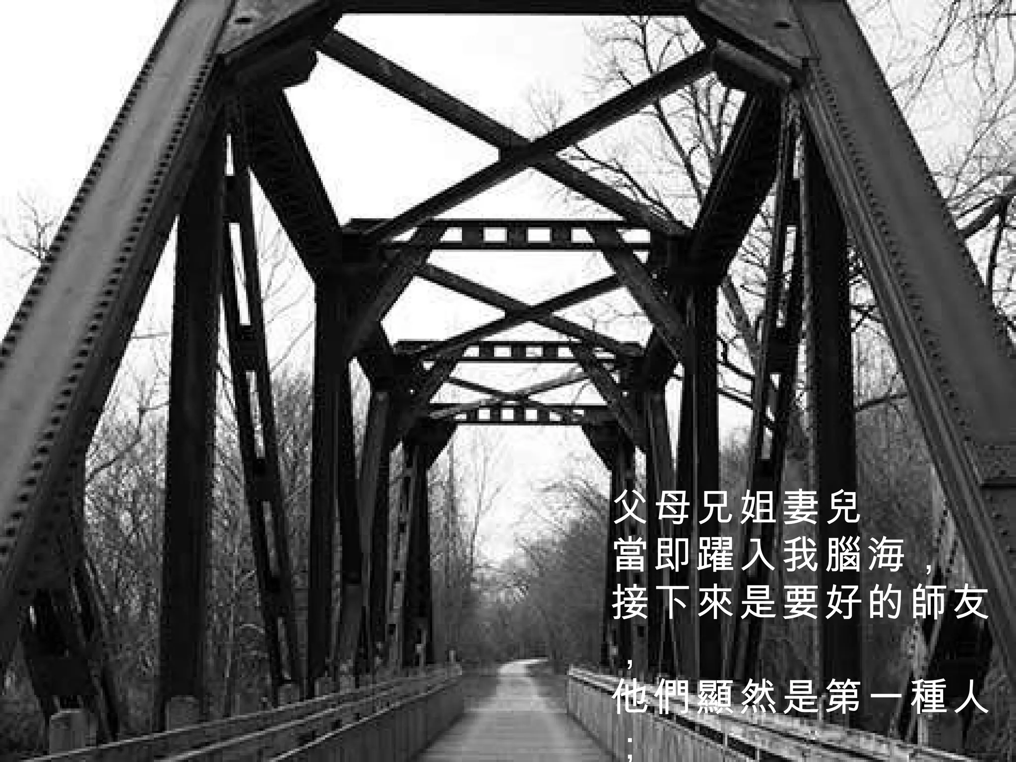 父母兄姐妻兒 當即躍入我腦海， 接下來是要好的師友， 他們顯然是第一種人；   