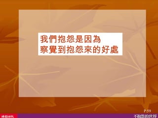 我們抱怨是因為 察覺到抱怨來的好處  P.59 