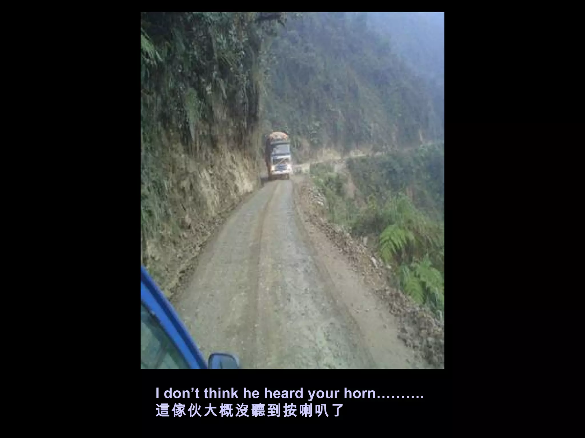 I don’t think he heard your horn………. 這傢伙大概沒聽到按喇叭了 