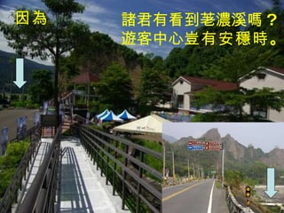諸君有看到荖濃溪嗎 ? 遊客中心 豈有安穩時 。 因為 