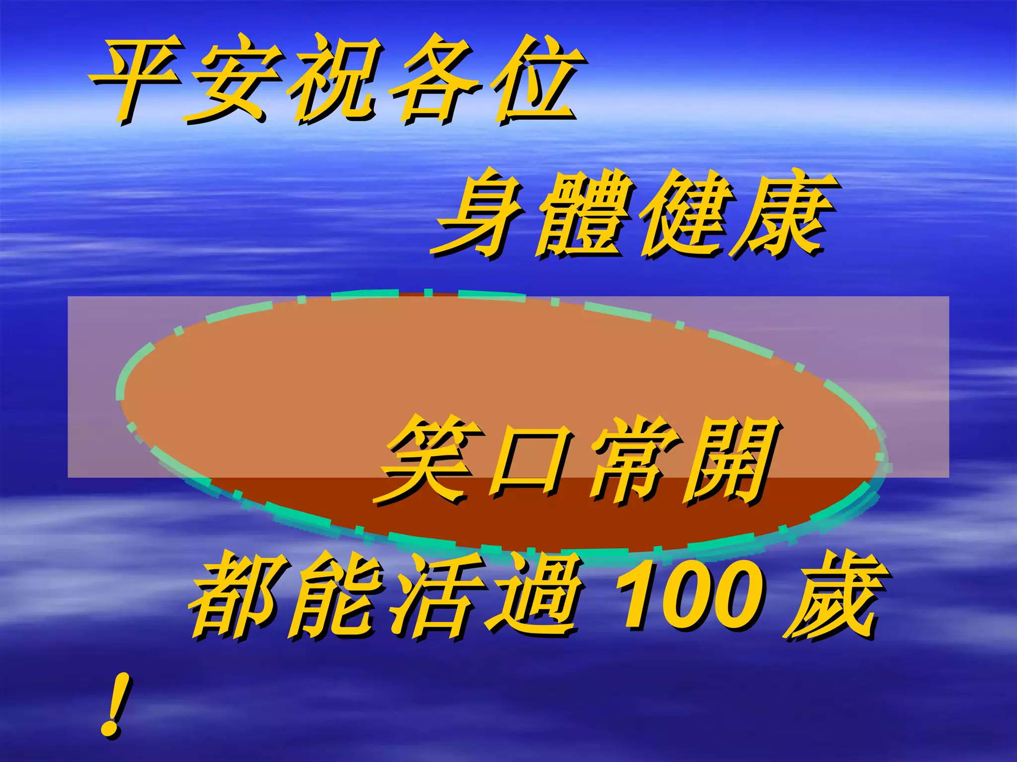 平安祝各位 身 體 健康　　 笑口常 開 　都能活 過 100 歲 ！ 