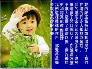 我的鄰居當時就激動得哭了，我們在場的許多人都熱淚盈眶。 我的鄰居含辛茹苦這麼多年，終於讓這孩子開口說話了，你說這怎麼不讓人激動？從這以後，我的鄰居更加認真地教他說話。 我們這棟樓裡的住戶，都覺得這聲音就是美妙的音樂。 