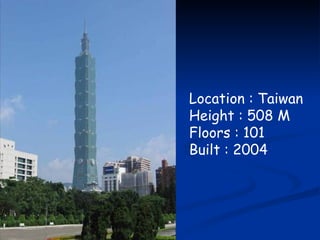 Location : Taiwan  Height : 508 M  Floors : 101  Built : 2004  