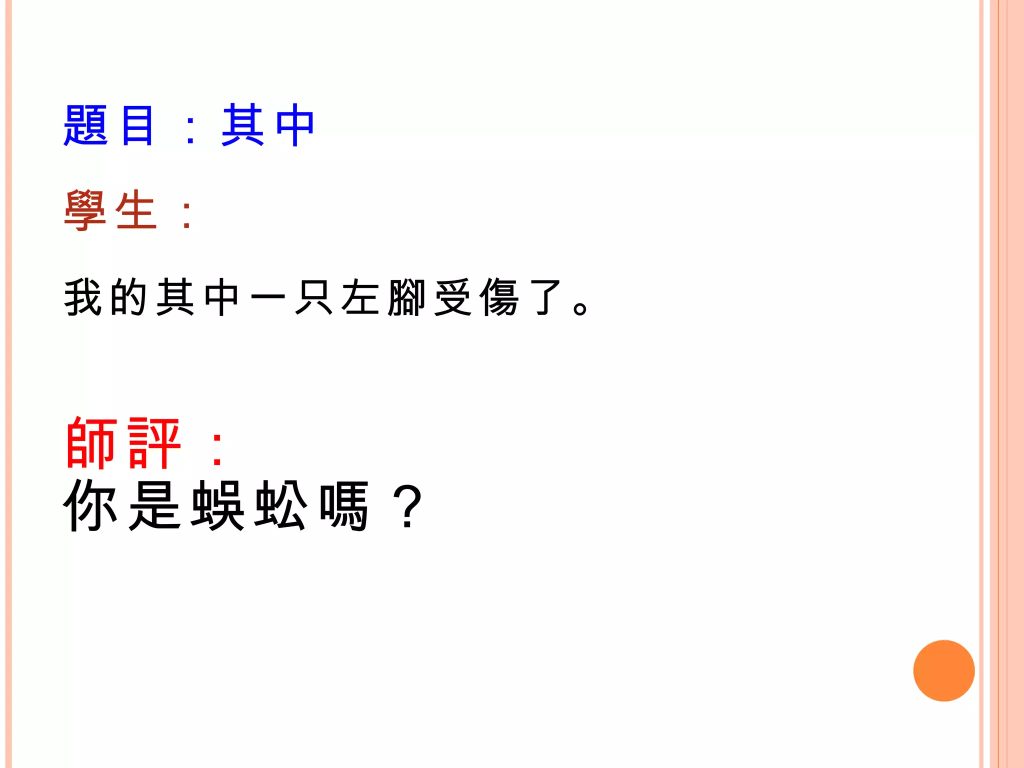 題目：其中 學生： 我的其中一只左腳受傷了。  師評： 你是蜈蚣嗎？ 