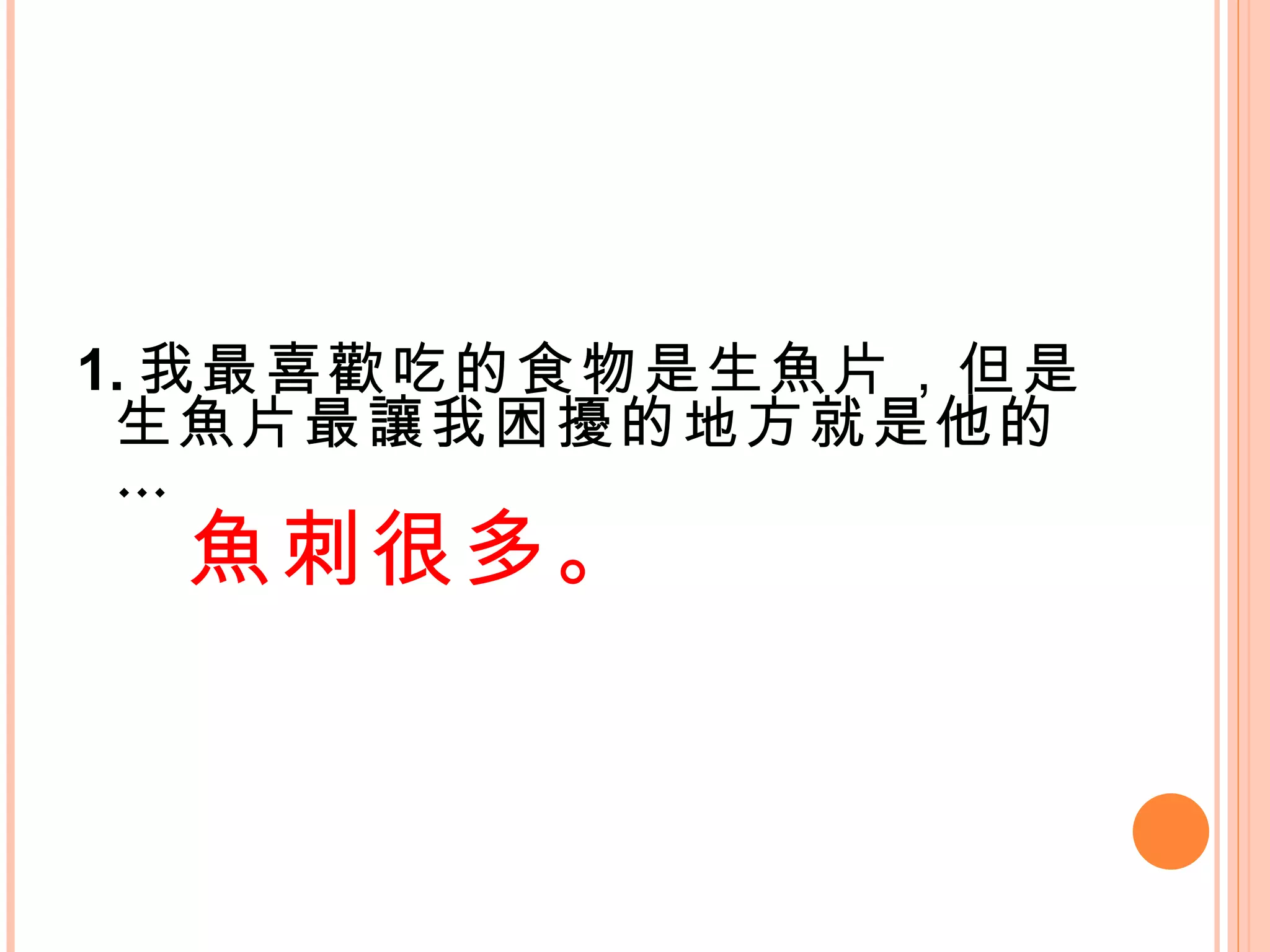 1. 我最喜歡吃的食物是生魚片，但是生魚片最讓我困擾的地方就是他的… 魚刺很多。   