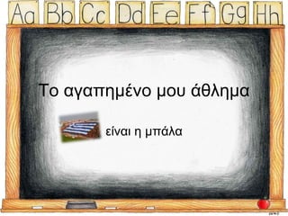 Το αγαπημένο μου άθλημα είναι η μπάλα 