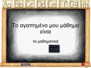 Το αγαπημένο μου μάθημα είναι τα μαθηματικά 