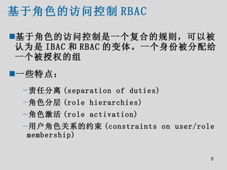基于角色的访问控制 RBAC <ul><li>基于角色的访问控制是一个复合的规则，可以被认为是 IBAC 和 RBAC 的变体。一个身份被分配给一个被授权的组 </li></ul><ul><li>一些特点： </li></ul><ul><ul>...