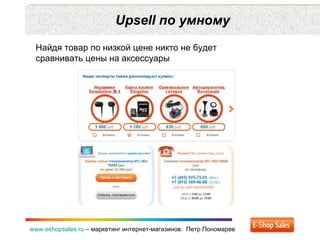Upsell  по умному www.eshopsales.ru  –  маркетинг интернет-магазинов.  Петр Пономарев Найдя товар по низкой цене никто не будет  сравнивать цены на аксессуары 