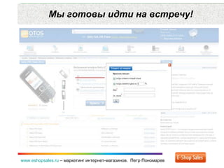 Мы готовы идти на встречу! www.eshopsales.ru  –  маркетинг интернет-магазинов.  Петр Пономарев 